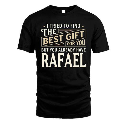 I Tried To Find The Best Gift For You Shirt RAFAEL M1-3