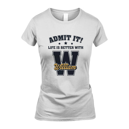 Life Is Better With Your Name Shirt WILLIAM M1-17