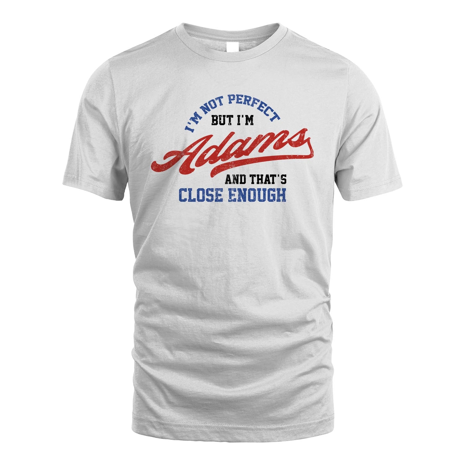 I'm Not Perfect But I'm Your Name And That's Close Enough Shirt ADAMS M1-27