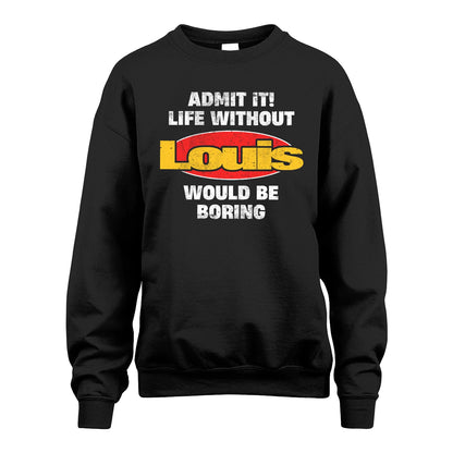 Admit It Life Without Your Name Would Be Boring Funny Custom Shirt LOUIS M1-43