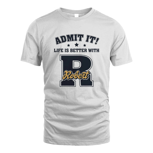 Life Is Better With Your Name Shirt ROBERT M1-17