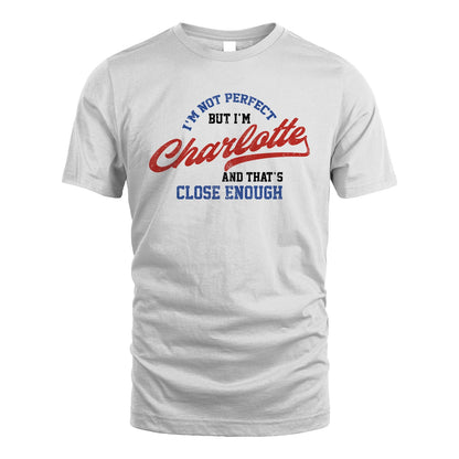 I'm Not Perfect But I'm Your Name And That's Close Enough Shirt CHARLOTTE M1-27