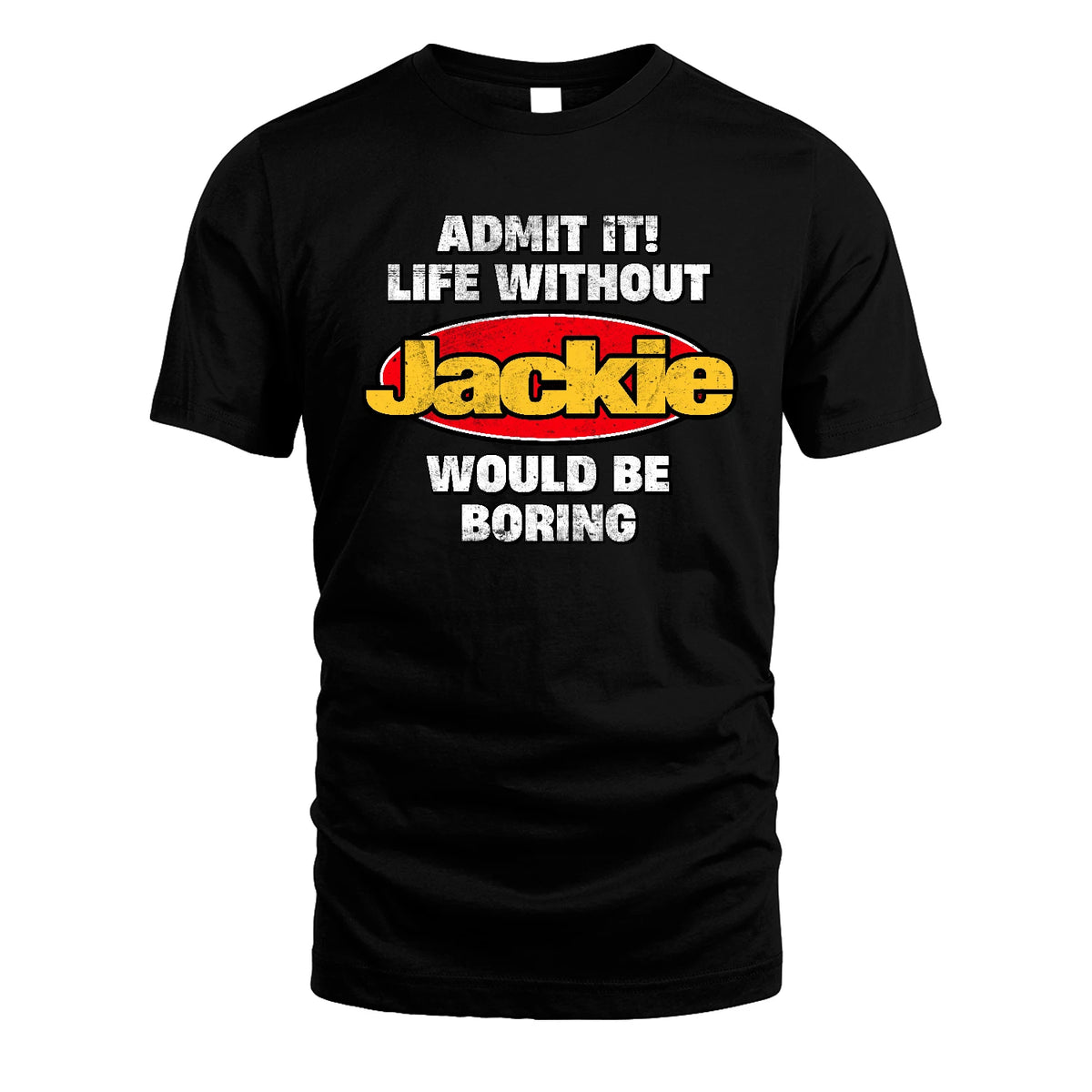 Admit It Life Without Your Name Would Be Boring Funny Custom Shirt JACKIE M1-43
