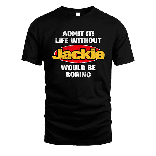 Admit It Life Without Your Name Would Be Boring Funny Custom Shirt JACKIE M1-43