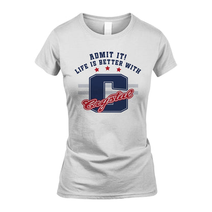 Admit It Life Is Better With Your Name Custom Shirt CRYSTAL M1-20