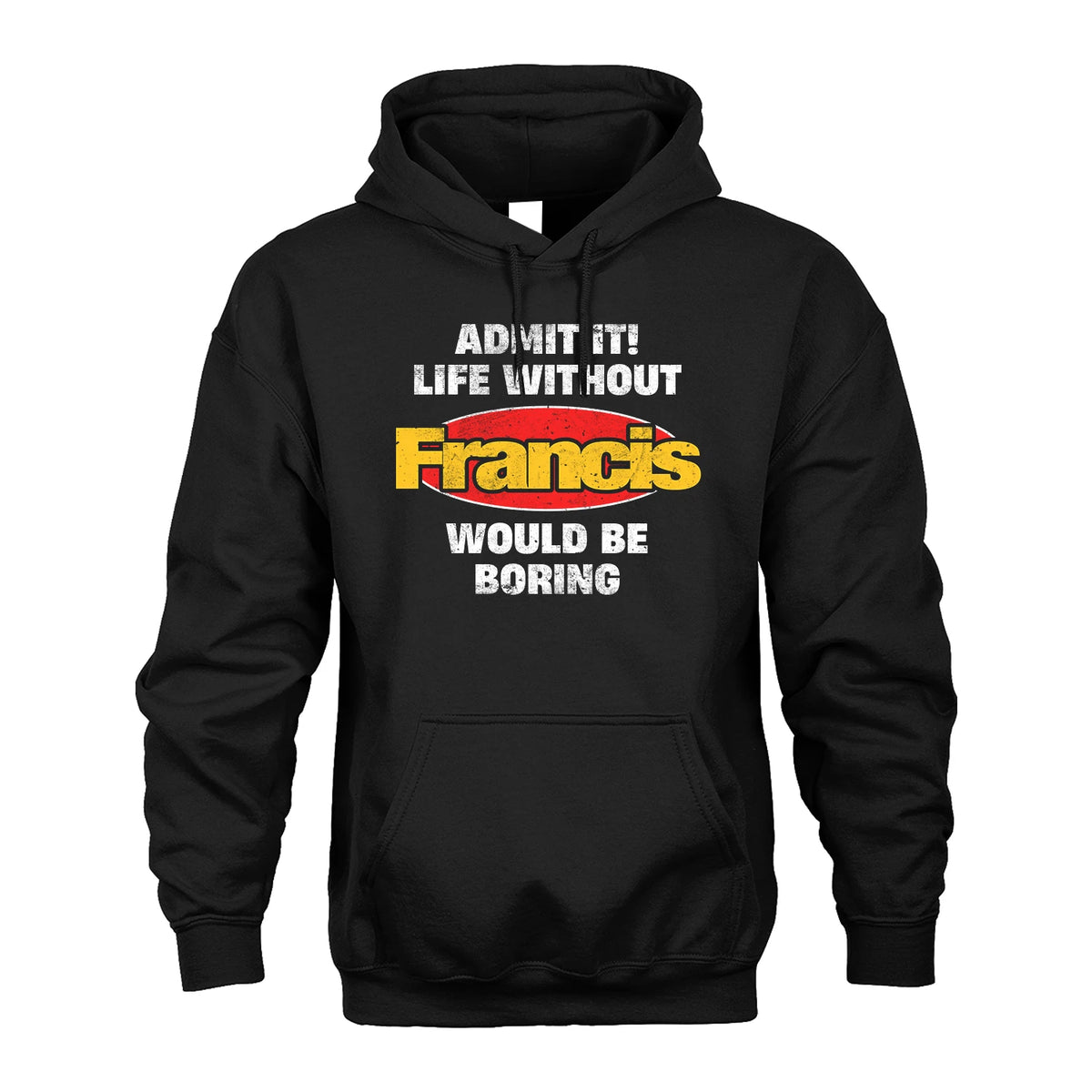 Admit It Life Without Your Name Would Be Boring Funny Custom Shirt FRANCIS M1-43