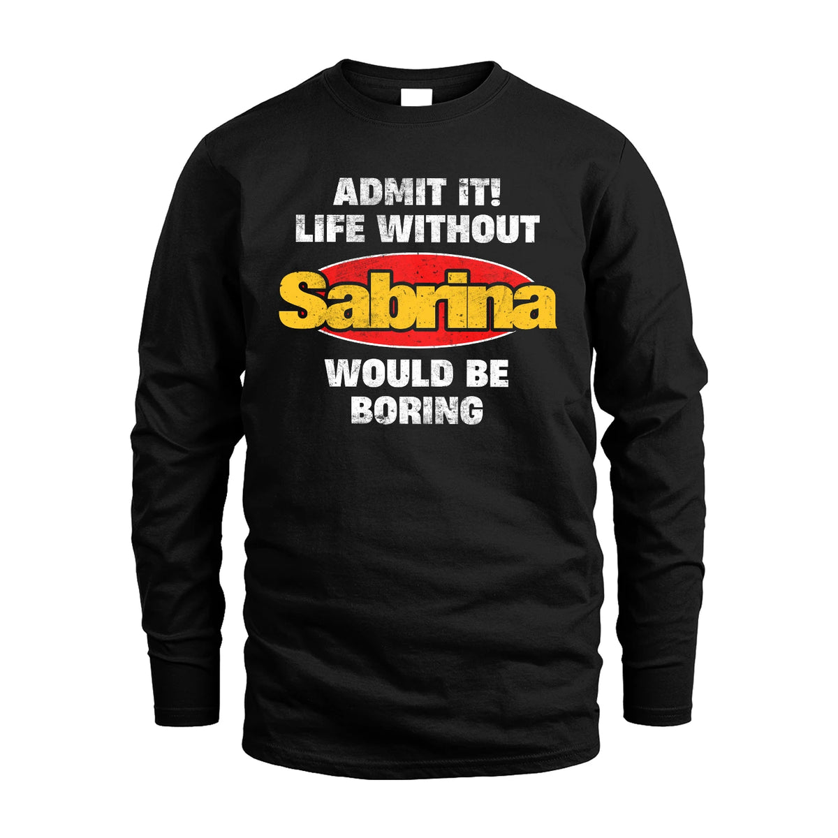 Admit It Life Without Your Name Would Be Boring Funny Custom Shirt SABRINA M1-43