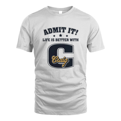 Life Is Better With Your Name Shirt CRAIG M1-17