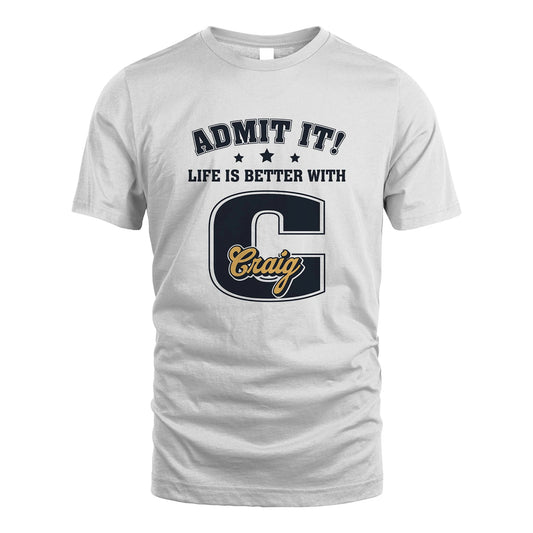 Life Is Better With Your Name Shirt CRAIG M1-17
