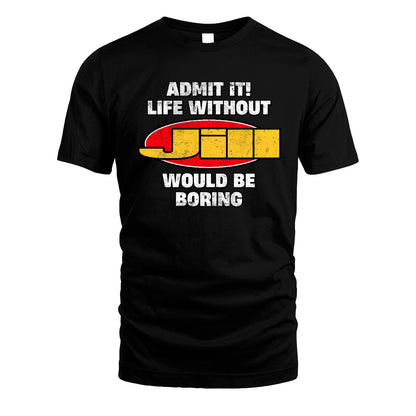 Admit It Life Without Your Name Would Be Boring Funny Custom Shirt JILL M1-43