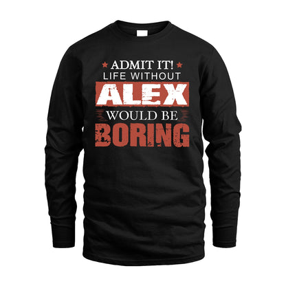 Admit It Life Without Your Name Would Be Boring Warning Shirt ALEX M1-44