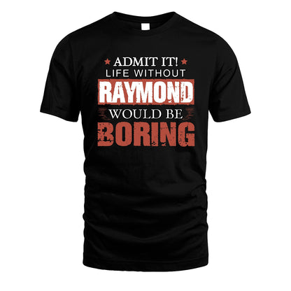 Admit It Life Without Your Name Would Be Boring Warning Shirt RAYMOND M1-44