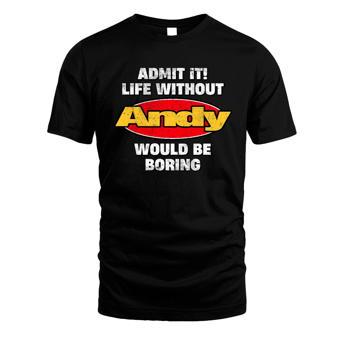 Admit It Life Without Your Name Would Be Boring Funny Custom Shirt ANDY M1-43