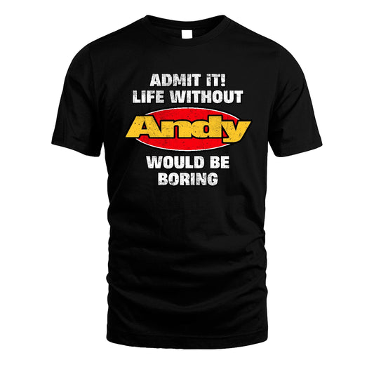 Admit It Life Without Your Name Would Be Boring Funny Custom Shirt ANDY M1-43