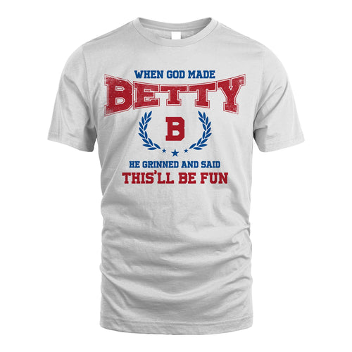 When God Made He Grinned And Said This'll Be Fun Shirt BETTY M1-12