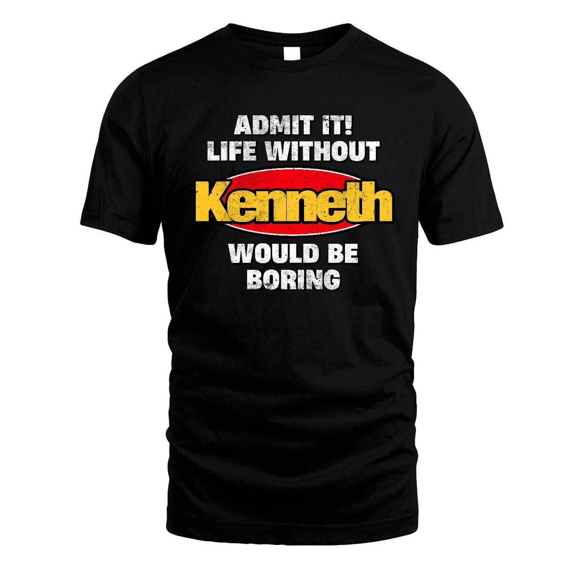 Admit It Life Without Your Name Would Be Boring Funny Custom Shirt KENNETH M1-43