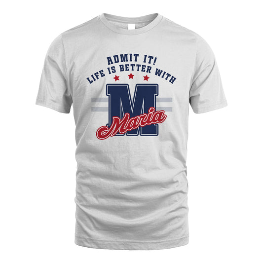 Admit It Life Is Better With Your Name Custom Shirt MARIA M1-20