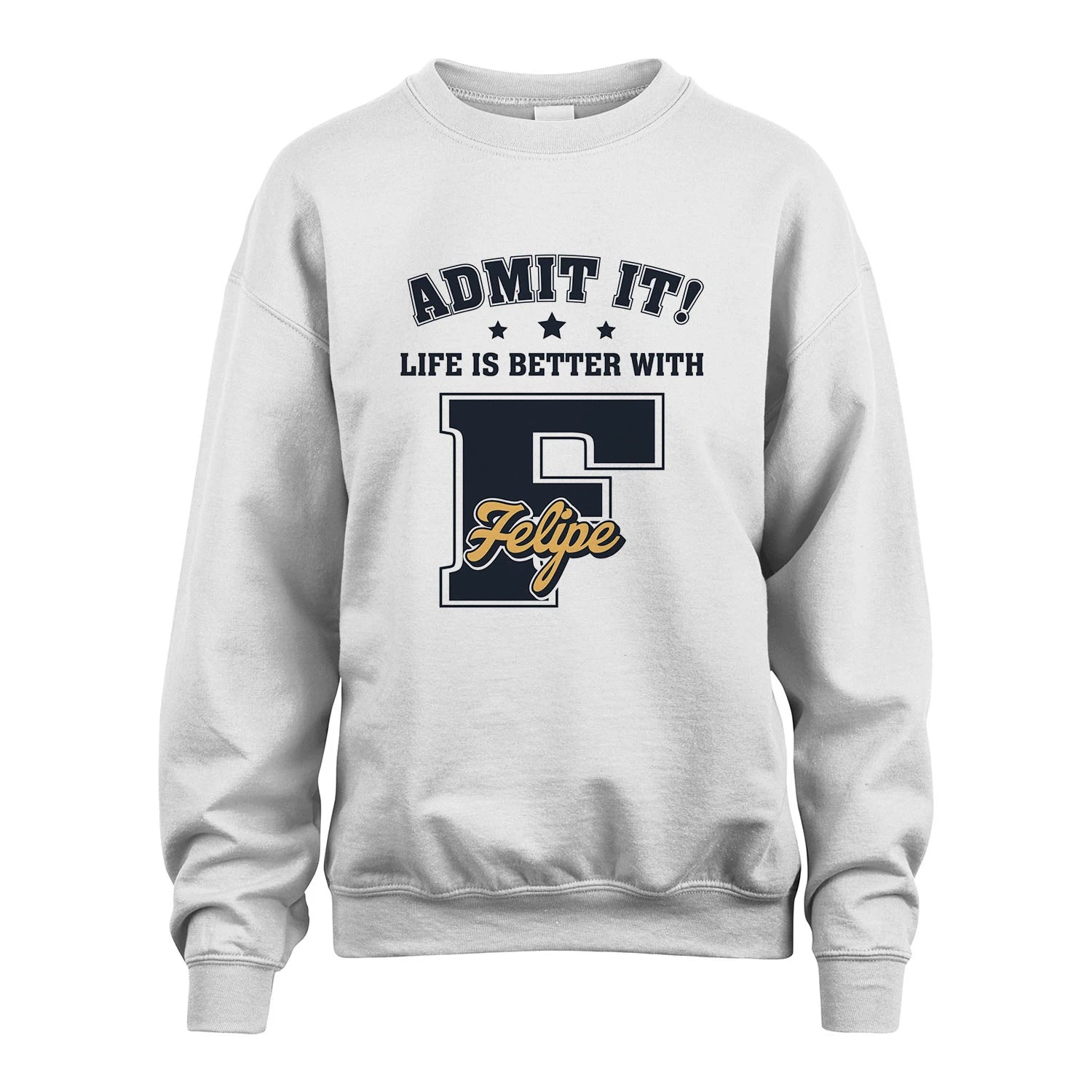 Life Is Better With Your Name Shirt FELIPE M1-17