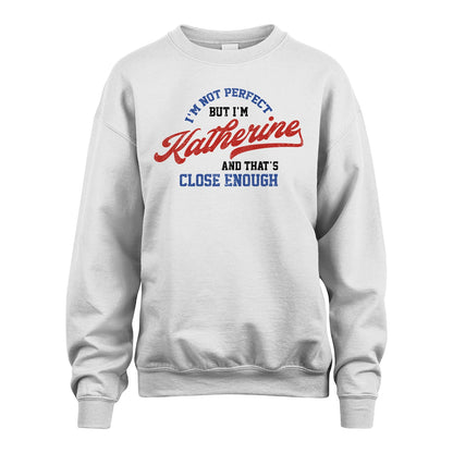 I'm Not Perfect But I'm Your Name And That's Close Enough Shirt KATHERINE M1-27