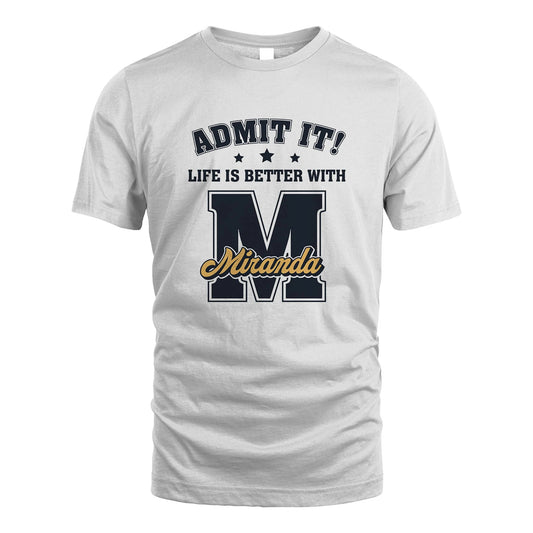 Life Is Better With Your Name Shirt MIRANDA M1-17