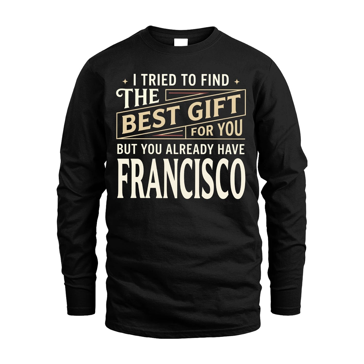 I Tried To Find The Best Gift For You Shirt FRANCISCO M1-3