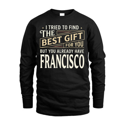 I Tried To Find The Best Gift For You Shirt FRANCISCO M1-3