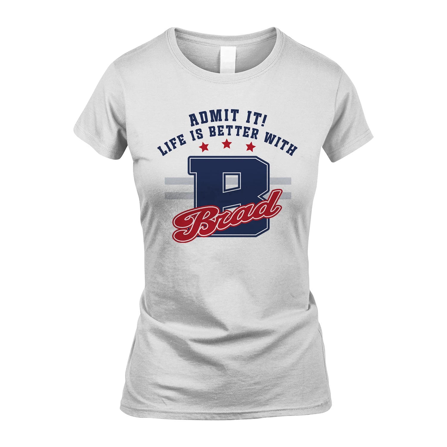 Admit It Life Is Better With Your Name Custom Shirt BRAD M1-20