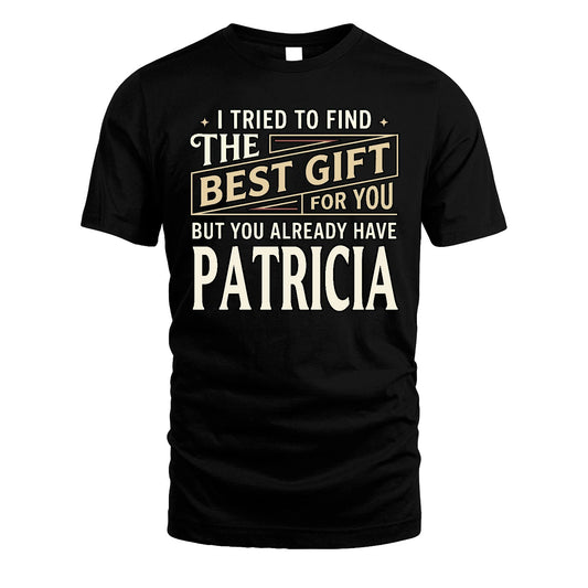 I Tried To Find The Best Gift For You Shirt PATRICIA M1-3