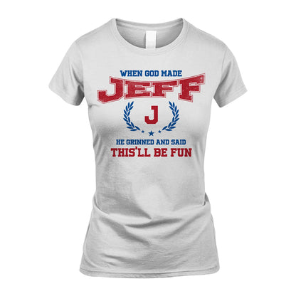 When God Made He Grinned And Said This'll Be Fun Shirt JEFF M1-12