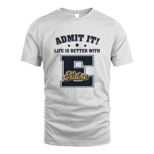 Life Is Better With Your Name Shirt ELAINE M1-17