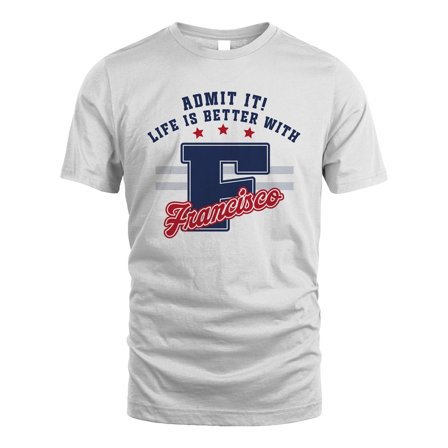Admit It Life Is Better With Your Name Custom Shirt FRANCISCO M1-20