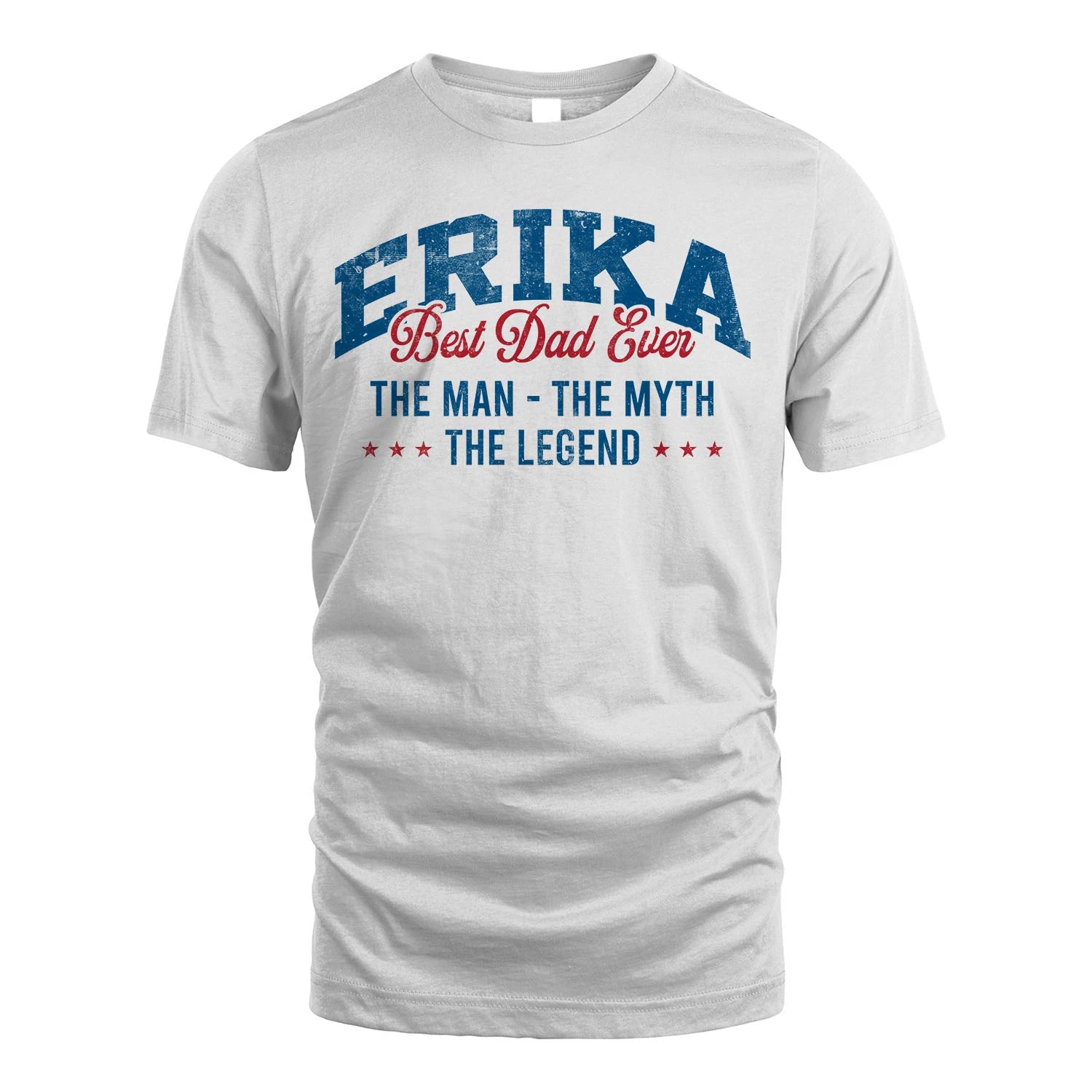Best Dad Ever The Man The Myth The Legend ERIKA M1-7
