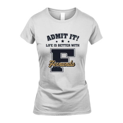Life Is Better With Your Name Shirt FERNANDA M1-17