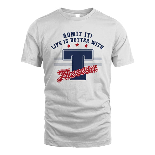 Admit It Life Is Better With Your Name Custom Shirt THERESA M1-20
