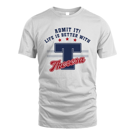 Admit It Life Is Better With Your Name Custom Shirt THERESA M1-20