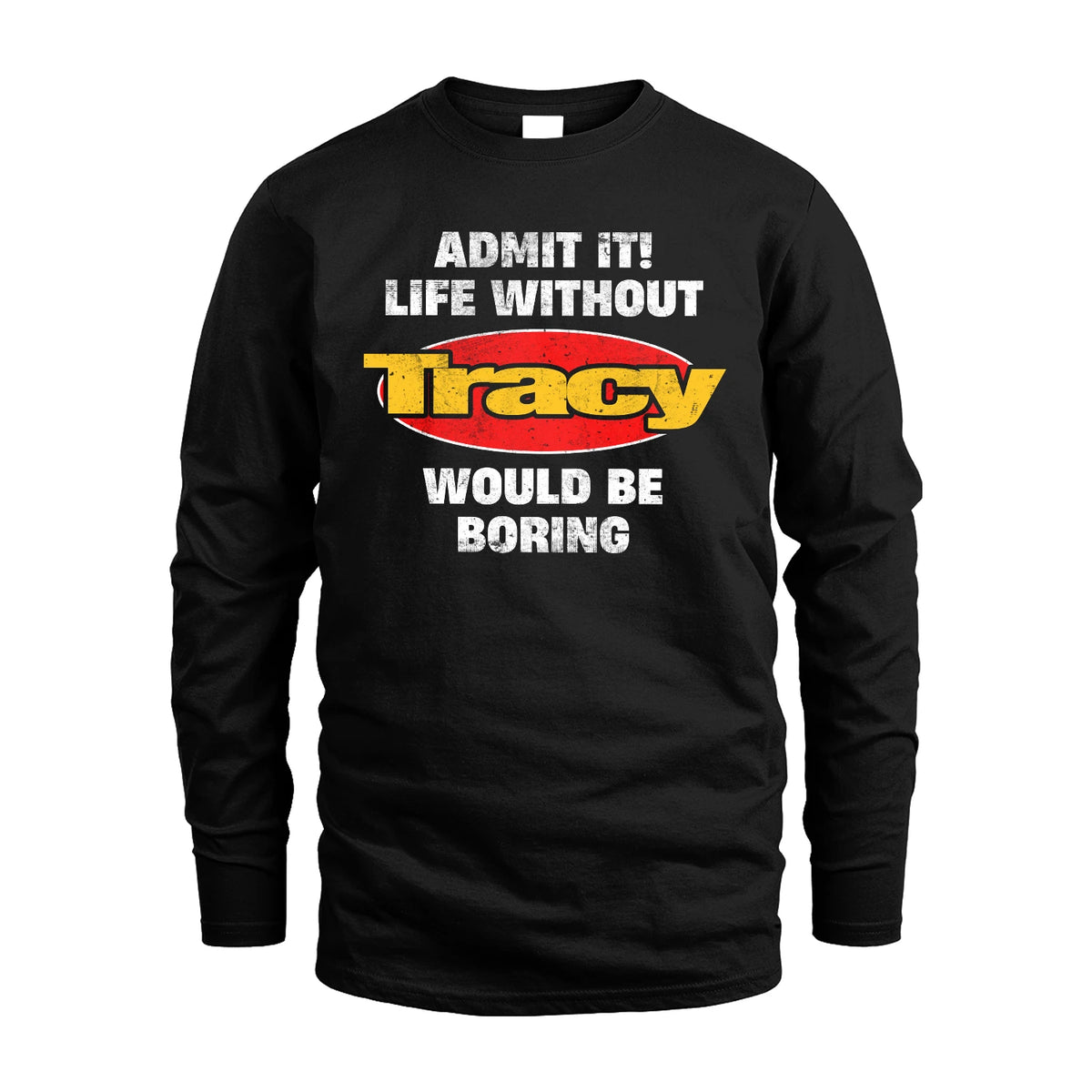 Admit It Life Without Your Name Would Be Boring Funny Custom Shirt TRACY M1-43