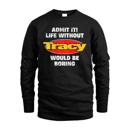 Admit It Life Without Your Name Would Be Boring Funny Custom Shirt TRACY M1-43