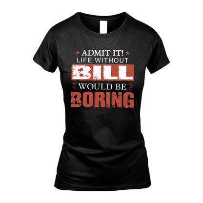 Admit It Life Without Your Name Would Be Boring Warning Shirt BILL M1-44
