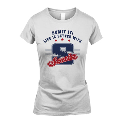 Admit It Life Is Better With Your Name Custom Shirt SONIA M1-20