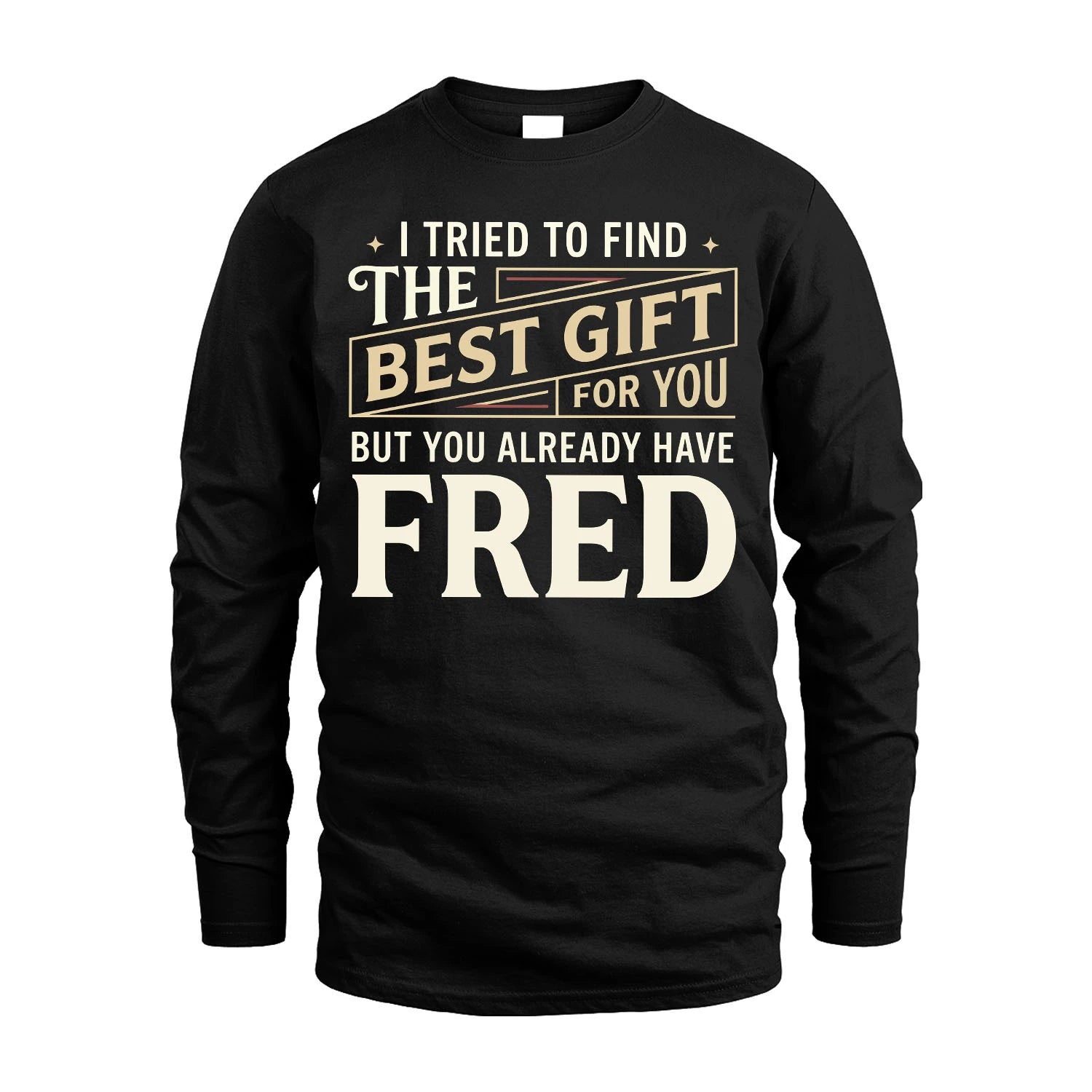 I Tried To Find The Best Gift For You Shirt FRED M1-3
