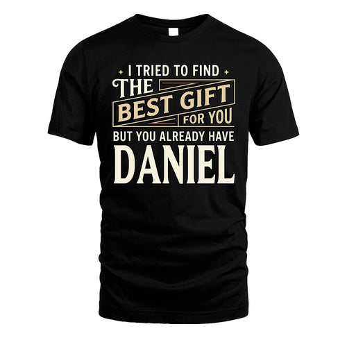 I Tried To Find The Best Gift For You Shirt DANIEL M1-3