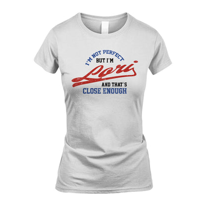 I'm Not Perfect But I'm Your Name And That's Close Enough Shirt LORI M1-27