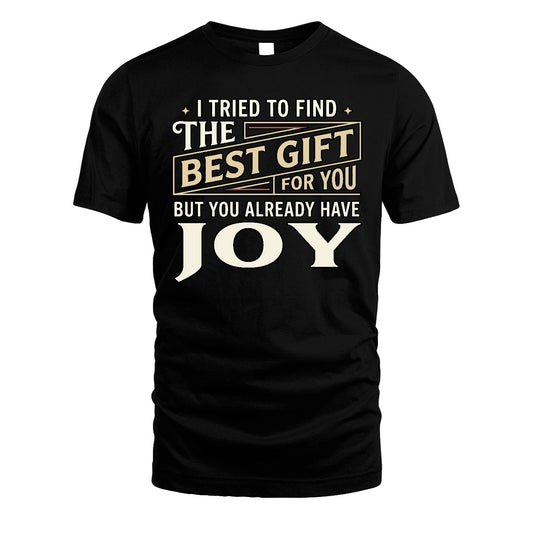 I Tried To Find The Best Gift For You Shirt JOY M1-3