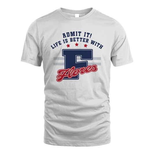 Admit It Life Is Better With Your Name Custom Shirt FLORES M1-20
