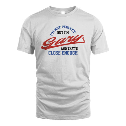 I'm Not Perfect But I'm Your Name And That's Close Enough Shirt GARY M1-27