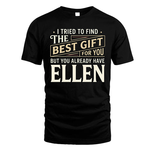 I Tried To Find The Best Gift For You Shirt ELLEN M1-3