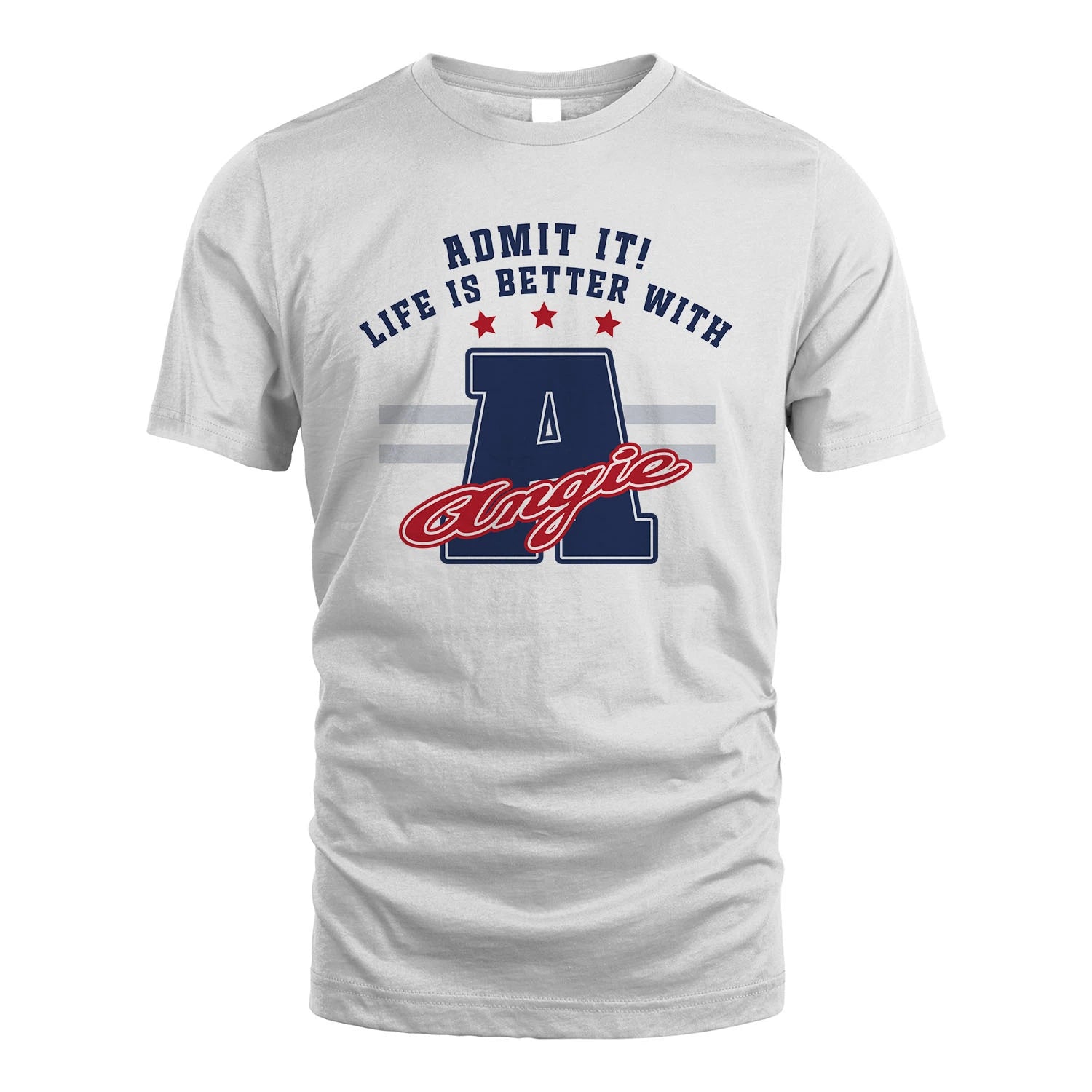 Admit It Life Is Better With Your Name Custom Shirt ANGIE M1-20