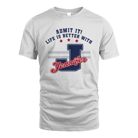 Admit It Life Is Better With Your Name Custom Shirt JENNIFER M1-20
