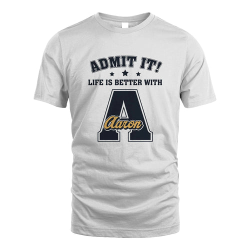 Life Is Better With Your Name Shirt AARON M1-17