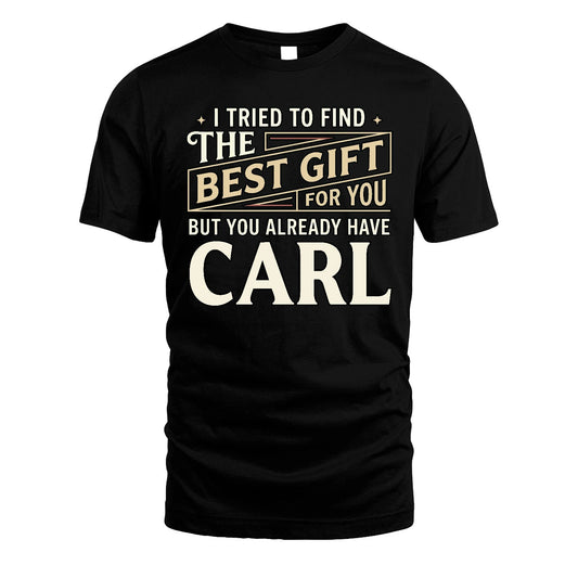 I Tried To Find The Best Gift For You Shirt CARL M1-3